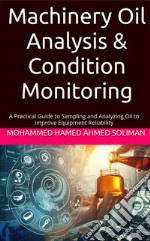 Machinery Oil Analysis &amp; Condition MonitoringA Practical Guide to Sampling and Analyzing Oil to Improve Equipment Reliability. E-book. Formato EPUB ebook