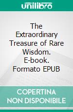 The Extraordinary Treasure of Rare Wisdom. E-book. Formato EPUB ebook di Ismaheel Gift