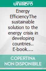 Energy EfficiencyThe sustainable solution to the energy crisis in developing countries.. E-book. Formato EPUB ebook