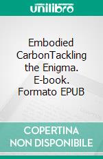 Embodied CarbonTackling the Enigma. E-book. Formato EPUB ebook