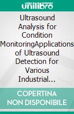 Ultrasound Analysis for Condition MonitoringApplications of Ultrasound Detection for Various Industrial Equipment. E-book. Formato EPUB ebook di Mohammed Hamed Ahmed Soliman