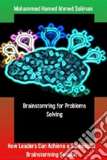 Brainstorming for Problems SolvingHow Leaders Can Achieve a Successful Brainstorming Session. E-book. Formato EPUB ebook