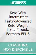 Keto With Intermittent FastingAdvanced Keto Weight Loss. E-book. Formato EPUB ebook di Jessica Mora