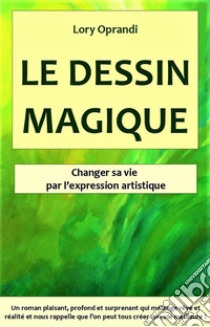 Le Dessin MagiqueTrouver son bonheur par l'expression artistique. E-book. Formato EPUB ebook di Oprandi Lory