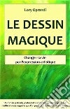 Le Dessin MagiqueTrouver son bonheur par l'expression artistique. E-book. Formato EPUB ebook di Oprandi Lory