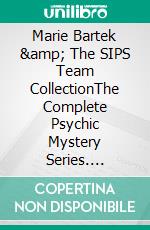 Marie Bartek &amp; The SIPS Team CollectionThe Complete Psychic Mystery Series. E-book. Formato EPUB ebook