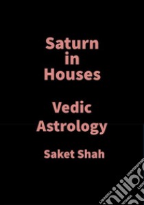 Saturn in HousesVedic Astrology. E-book. Formato EPUB ebook di Saket Shah