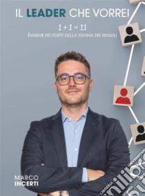 Il leader che vorrei1+1=11 Insieme più forti della somma dei singoli. E-book. Formato EPUB ebook di Marco Incerti