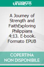 A Journey of Strength and FaithExploring Philippians 4:13. E-book. Formato EPUB ebook