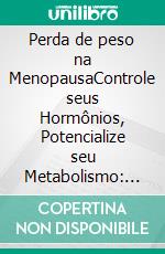 Perda de peso na MenopausaControle seus Hormônios, Potencialize seu Metabolismo: perca a Gordura da Barriga com um Plano de dieta de 10 dias e uma Rotina HIIT. E-book. Formato EPUB ebook