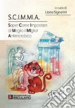 S.C.I.M.MI.A. Saper Come Impostare al Meglio il MIglior Antimicrobico. E-book. Formato PDF ebook