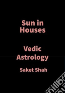 Sun in HousesVedic Astrology. E-book. Formato EPUB ebook di Saket Shah