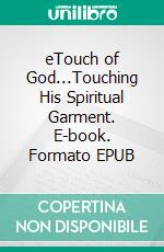 eTouch of God...Touching His Spiritual Garment. E-book. Formato EPUB ebook di Owolabi Dosunmu