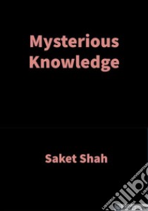 Mysterious KnowledgeVedic Wisdom. E-book. Formato EPUB ebook di Saket Shah