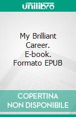 My Brilliant Career. E-book. Formato EPUB ebook di Miles Franklin