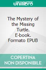 The Mystery of the Missing Turtle. E-book. Formato EPUB ebook di Hiraldo Luis