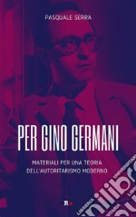 Per Gino GermaniMateriali per una teoria dell&apos;autoritarismo moderno. E-book. Formato EPUB ebook