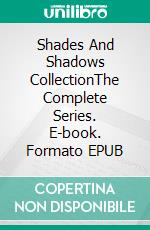 Shades And Shadows CollectionThe Complete Series. E-book. Formato EPUB ebook