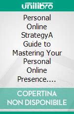Personal Online StrategyA Guide to Mastering Your Personal Online Presence. E-book. Formato EPUB ebook