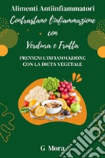 Alimenti Antiinfiammatori: Contrastano l&apos;infiammazione con Verdura e FruttaPrevieni l&apos;infiammazione con la Dieta Vegetale. E-book. Formato EPUB