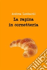 La rapina in cornetteria. E-book. Formato EPUB ebook