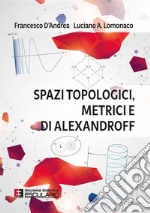 Spazi Topologici Metrici e di Alexandroff. E-book. Formato PDF ebook