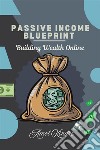 Passive Income Blueprint : Building Wealth Online. E-book. Formato EPUB ebook di Amol kindre