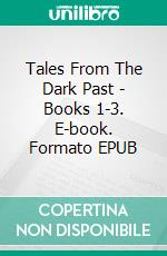 Tales From The Dark Past - Books 1-3. E-book. Formato EPUB ebook