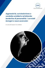 Aggressività, autolesionismo e condotta suicidaria nel disturbo borderline di personalità: i correlati biologici e neuro anatomici. E-book. Formato EPUB ebook