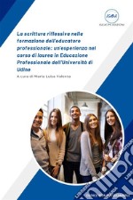 La scrittura riflessiva nella formazione dell&apos;educatore professionale: un&apos;esperienza nel corso di laurea in Educazione Professionale dell&apos;Università di Udine. E-book. Formato EPUB ebook