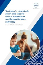 &quot;Io ci sono&quot;... L&apos;ascolto dei minori nelle relazioni d&apos;aiuto: la mediazione familiare genitoriale e l&apos;advocacy. E-book. Formato EPUB ebook