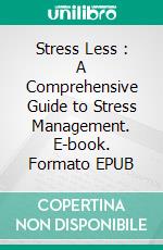 Stress Less : A Comprehensive Guide to Stress Management. E-book. Formato EPUB ebook di Amol kindre