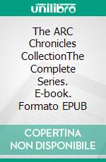 The ARC Chronicles CollectionThe Complete Series. E-book. Formato EPUB ebook di Matthew W. Harrill