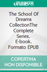 The School Of Dreams CollectionThe Complete Series. E-book. Formato EPUB ebook