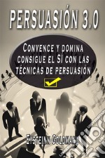 Persuasión 3.0 Convence y DominaConsigue el SÍ con las técnicas de persuasión. E-book. Formato EPUB ebook