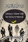 Persuasão 3.0Convençã e obtenha  o SIM com técnicas de persuasão. E-book. Formato EPUB ebook di Eysteinn Goldmann