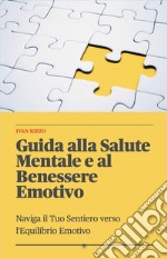 Guida alla Salute Mentale e al Benessere EmotivoNaviga il Tuo Sentiero verso l&apos;Equilibrio Emotivo. E-book. Formato EPUB