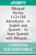 Bilingual Stories 1+2+318 Adventures - in English and Spanish - to learn Spanish with Bilingual Reading in Barcelona, New York and Munich. E-book. Formato EPUB ebook di Mike Lang