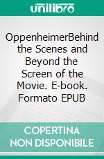 OppenheimerBehind the Scenes and Beyond the Screen of the Movie. E-book. Formato EPUB ebook di Tina Evans