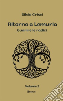 Ritorno a LemuriaGuarire le radici. E-book. Formato EPUB ebook di Silvia Crisci