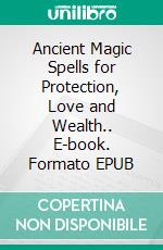 Ancient Magic Spells for Protection, Love and Wealth.. E-book. Formato EPUB ebook di ISAAC WILLIAM