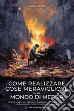 Come realizzare cose meravigliose … in un mondo di merda!Metodi pratici per crescere, realizzare, cambiare le cose... ... anche quando tutto il mondo ci rema contro!. E-book. Formato EPUB ebook