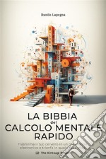 La bibbia del calcolo mentale rapidoTrasforma il tuo cervello in un calcolatore elettronico e trionfa in qualunque sfida. E-book. Formato EPUB ebook