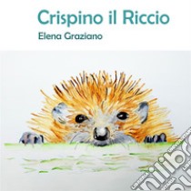 Crispino il RiccioLe Favole di Hely Vol.1. E-book. Formato EPUB ebook di Elena Graziano