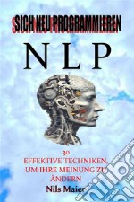 Sich Mit Pnl Neu Programmieren30 Wirksame Techniken, Um Ihre Denkweise Zu Ändern. E-book. Formato EPUB ebook