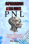 Reprogramar A Sua Mente Com A Pnl30 Técnicas Eficazes Para Mudar A Sua Mente. E-book. Formato EPUB ebook