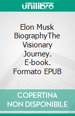 Elon Musk BiographyThe Visionary Journey. E-book. Formato EPUB ebook di Tina Evans