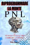 Riprogrammare La Mente Con La Pnl30 Tecniche Efficaci Per Cambiare La Vostra Mente. E-book. Formato EPUB ebook di Nils Maier