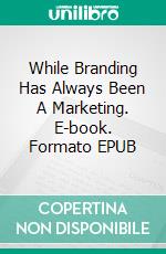 While Branding Has Always Been A Marketing. E-book. Formato EPUB ebook di Holly Rohrbaugh