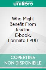 Who Might Benefit From Reading. E-book. Formato EPUB ebook di Holly Rohrbaugh